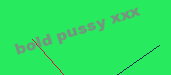 bold pussy xxx